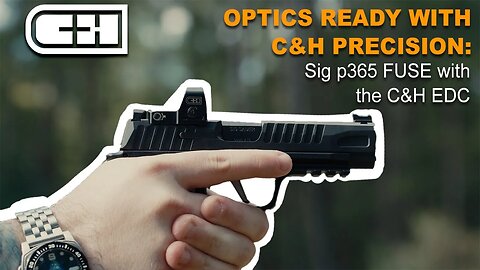 C&H Optics Ready Series Episode 6: SIG SAUER P365-FUSE + C&H Precision EDC Optic