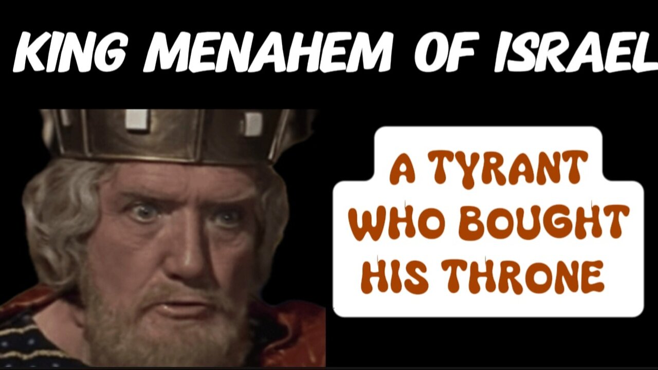 King of Menahem of Israel (2 Kings 15:14-22) A Violent and Wicked Tyrant