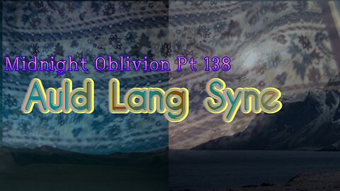 Midnight Oblivion Pt 138: Auld Lang Syne