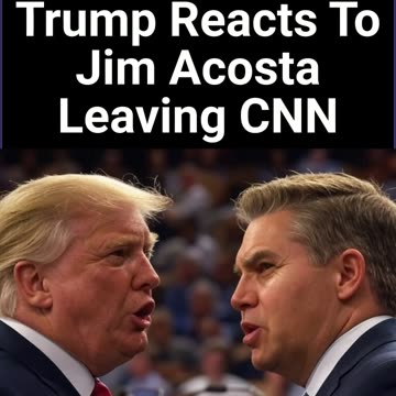 Trump Reacts To Jim Acosta Leaving CNN