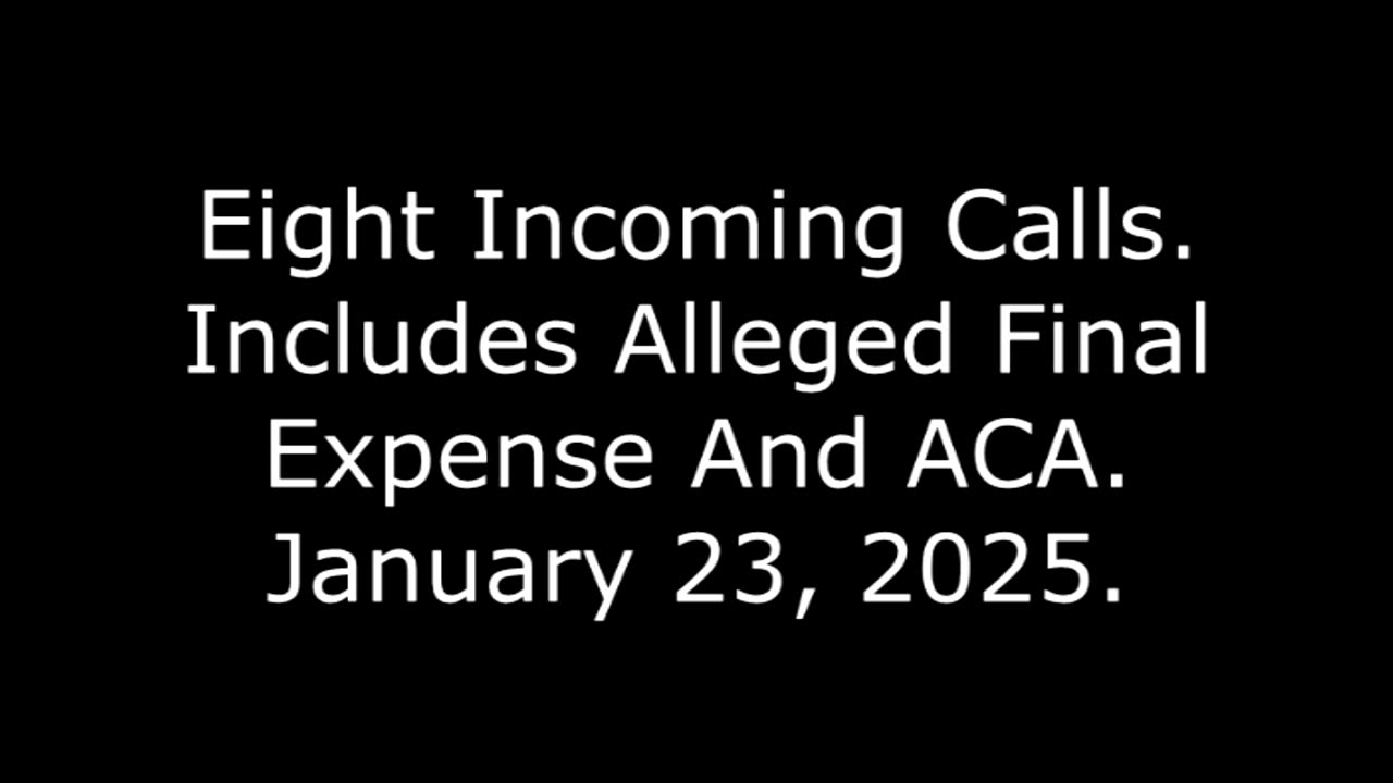 Eight Incoming Calls: Includes Alleged Final Expense And ACA, January 23, 2025