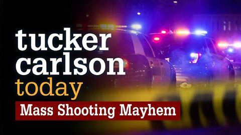 Tucker Carlson Today | Mass Shooting Mayhem