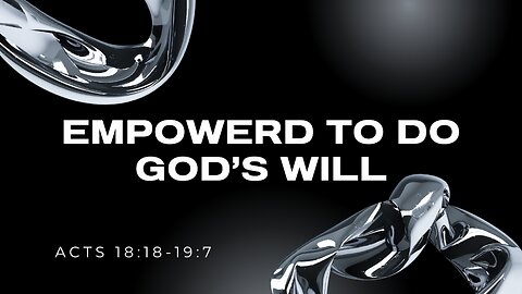 Acts 18:18-19:7 (Teaching Only), "Empowered to do God's Will"