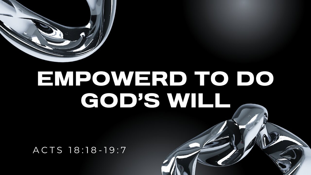 Acts 18:18-19:7 (Teaching Only), "Empowered to do God's Will"