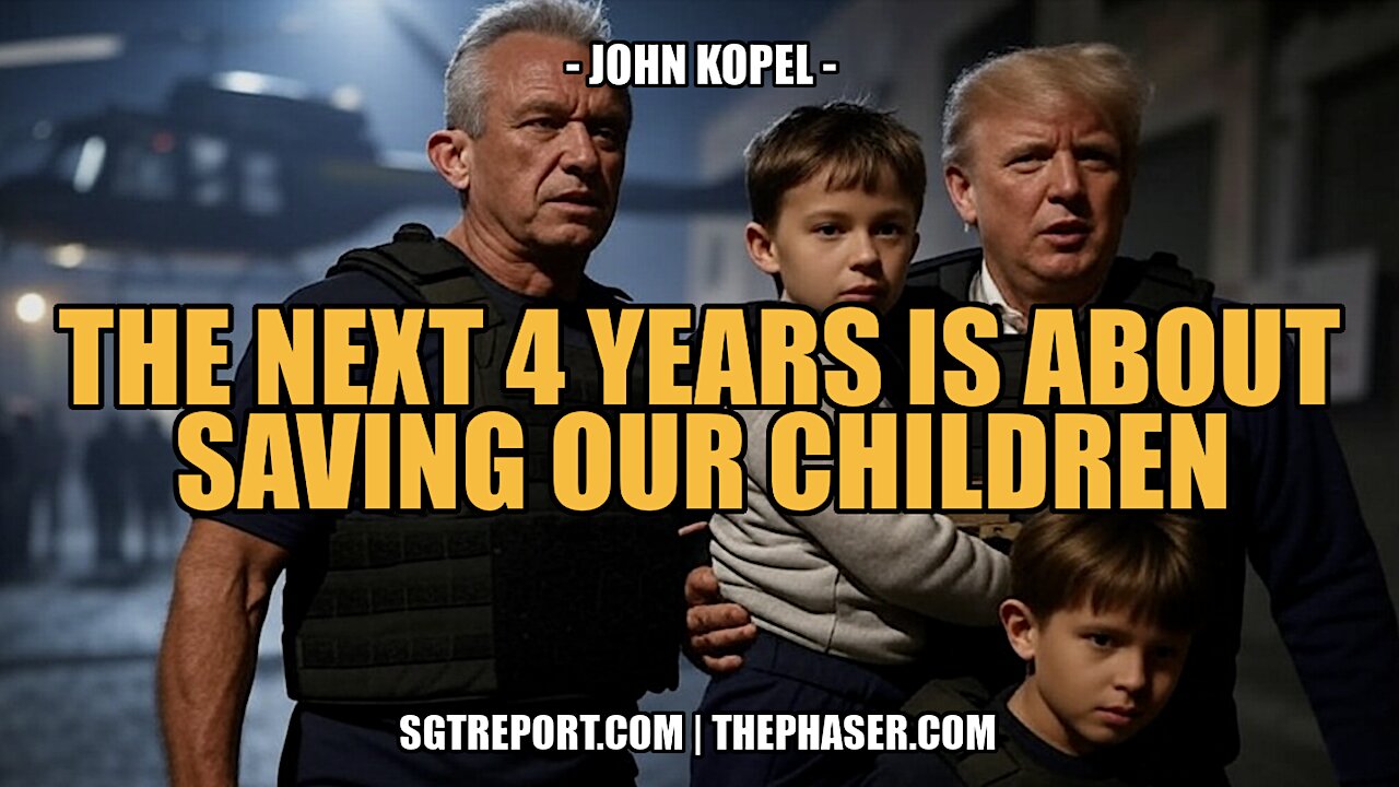 THE NEXT 4 YEARS IS ABOUT SAVING OUR CHILDREN -- John Kopel