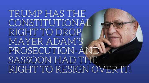 Trump has the constitutional right to drop Mayor Adam's prosecution-Sassoon had the right to resign!