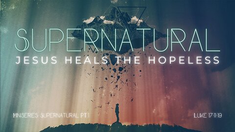 Supernatural: Jesus Heals The Hopeless (Luke 17:11-19) 11:00am January 19, 2025