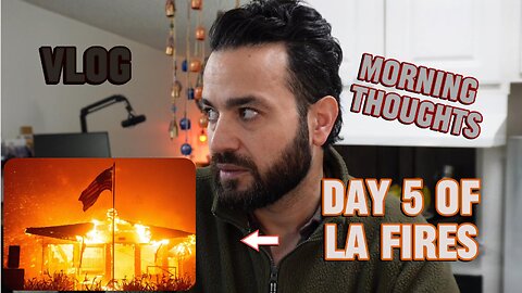 Daily Vlog - Morning Thoughts - LA Fires - Day 5