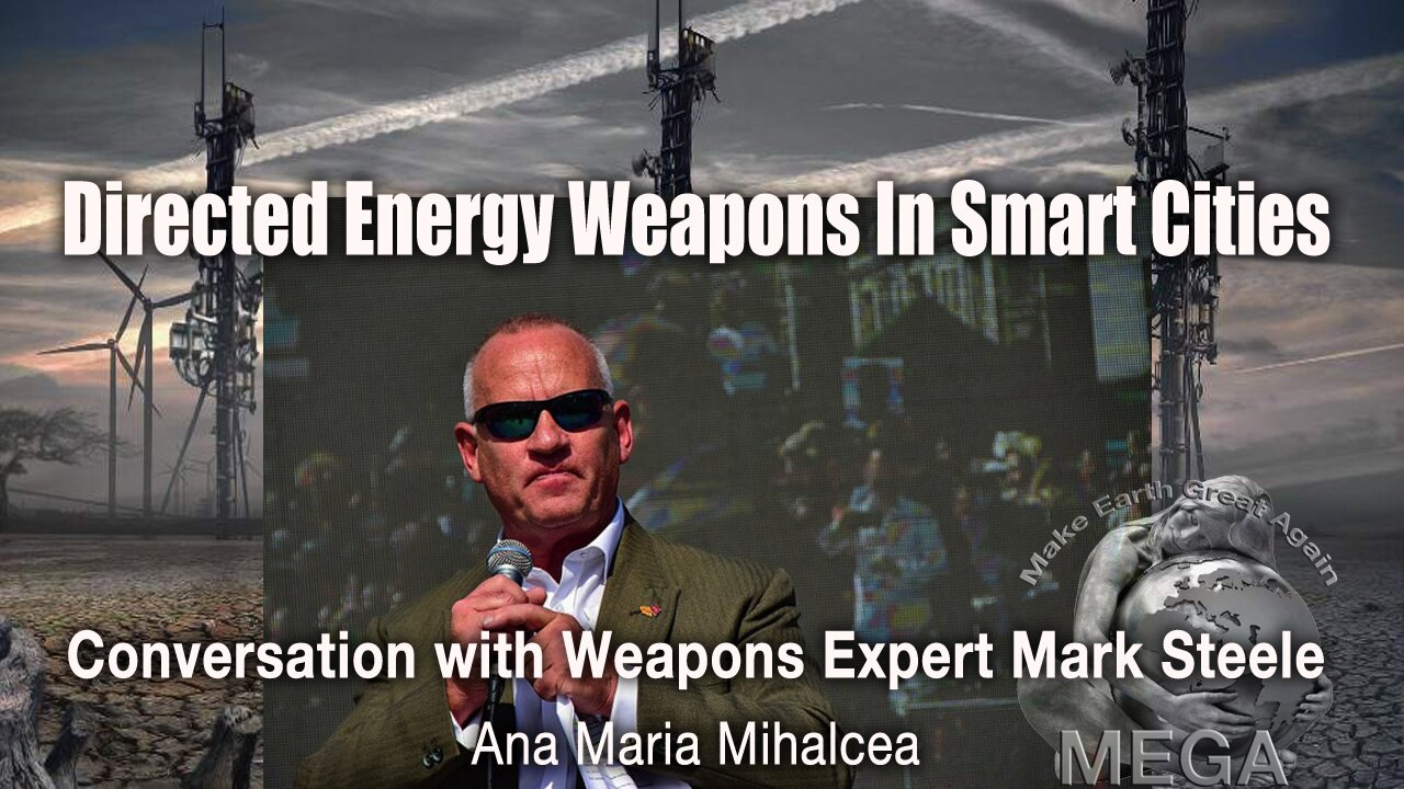 Directed Energy Weapons In Smart Cities - Conversation with Weapons Expert Mark Steele | Ana Maria Mihalcea