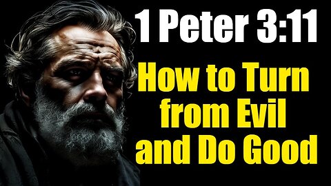 1 Peter 3:11 Exposition & Application: How to Turn from Evil and Do Good