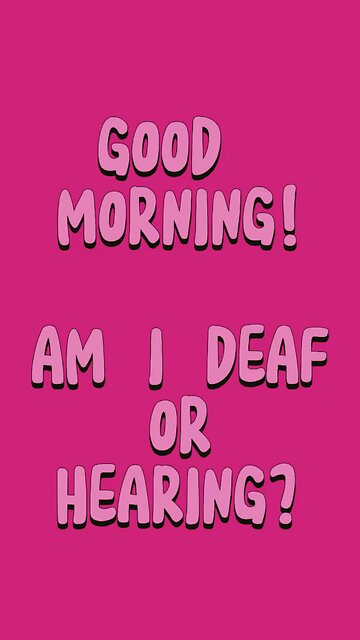 Good Morning! You Asked, Am I Deaf Or Hearing? 😂