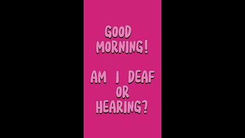 Good Morning! You Asked, Am I Deaf Or Hearing? 😂