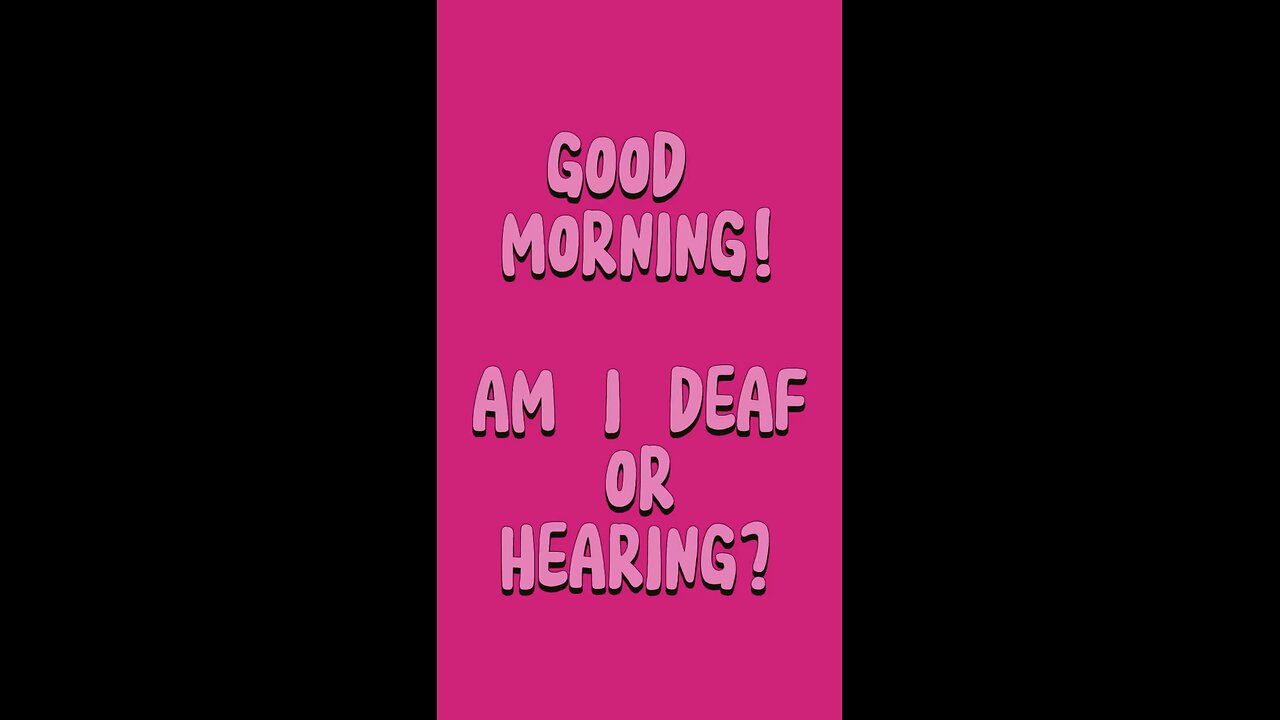 Good Morning! You Asked, Am I Deaf Or Hearing? 😂