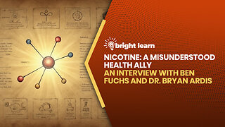 BrightLearn - Nicotine: A Misunderstood Health Ally, an interview with Ben Fuchs and Dr. Bryan Ardis