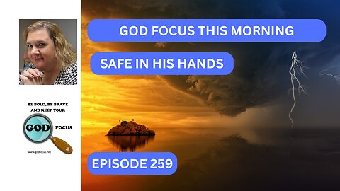 GOD FOCUS THIS MORNING EP259 SAFE IN HIS HANDS