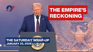 Trump's First 100 Hours: Kicking the British Empire's Derriere - Saturday Wrap-Up - January 25, 2025