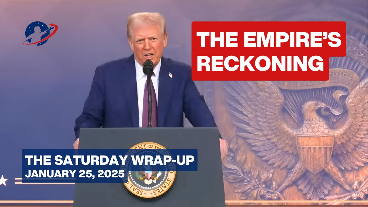 Trump's First 100 Hours: Kicking the British Empire's Derriere - Saturday Wrap-Up - January 25, 2025