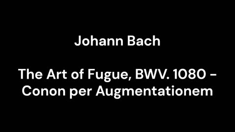 The Art of Fugue, BWV. 1080 - Conon per Augmentationem