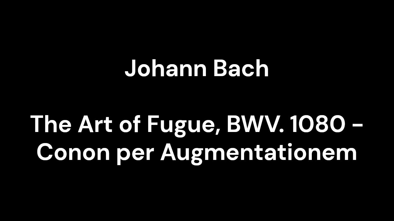 The Art of Fugue, BWV. 1080 - Conon per Augmentationem