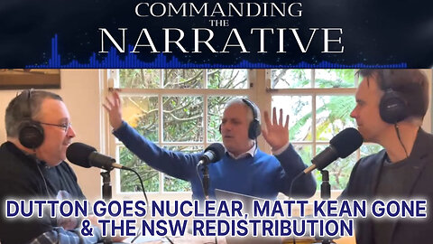 Dutton Goes Nuclear, Matt Kean Gone & the NSW Redistribution - CtN23