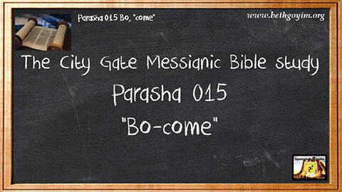 BGMCTV Parash 15 Bo (Go) Sh’mot/Exodus 10:1-13:16