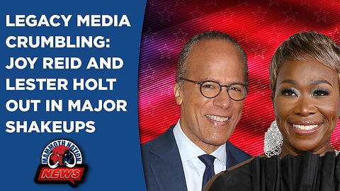 Legacy Media Crumbling: Joy Reid and Lester Holt Out In Major Network Shakeups