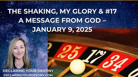 THE SHAKING, MY GLORY & #17 - A MESSAGE FROM GOD - JANUARY 9, 2025