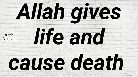 Allah gives life and cause death