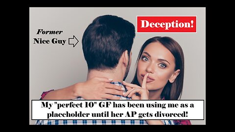 My "perfect 10" GF was using me as a placeholder until her AP got divorced!