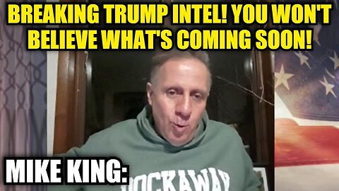 Mike King: Breaking Trump Intel! You Won't Believe What's Coming Soon!