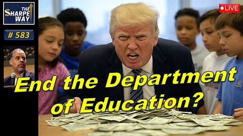 Sharpe Way No. 583! Should we end the Department of Education? LIVE Open Discussion!