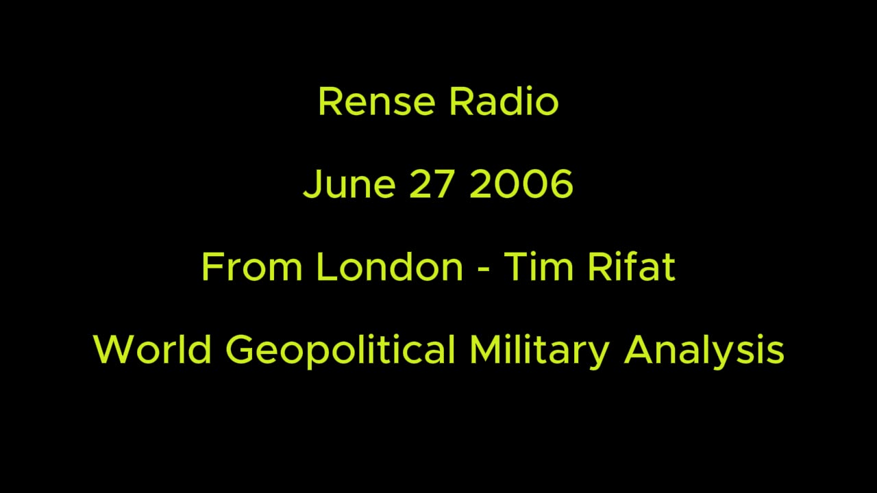 Rense Radio: June 27 2006 From London - Tim Rifat World Geopolitical Military Analysis