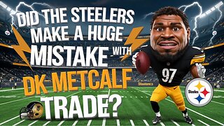 Did the Steelers MAKE a HUGE Mistake with DK Metcalf Trade?