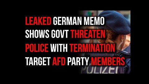 German Government Ramps Up Censorship: Memo Suggests German Police Threatening to Fire AfD Members