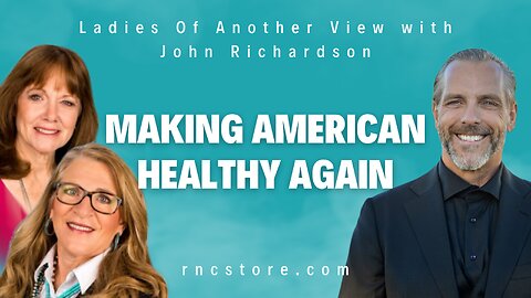 Making American Healthy Again (Ladies Of Another View w/John Richardson)