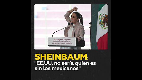 Sheinbaum defiende la contribución de los mexicanos a EE.UU.