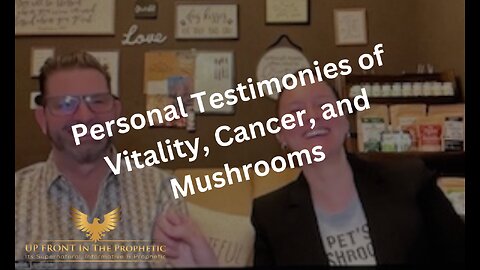 Personal Testimonies of Vitality, Cancer, and Mushrooms-Kurt & Cristen Ludlow