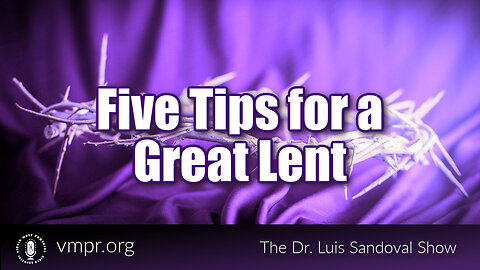13 Mar 25, The Dr. Luis Sandoval Show: Five Tips for a Great Lent