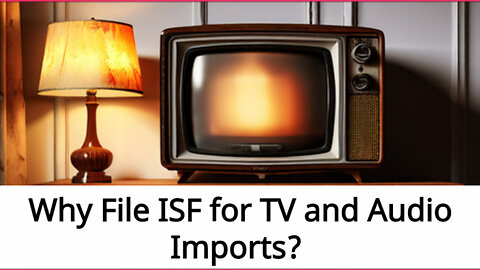 Securing Your Imports: The Power of ISF for TV, Audio, and Video Accessories