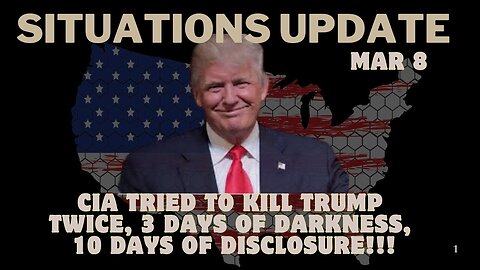 Situation Update: CIA Tried To Kill Trump Twice, 3 Days of Darkness, 10 Days Of Disclosure!!! Mar 8