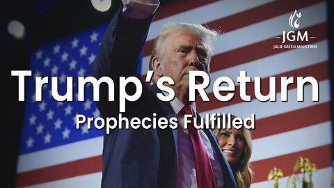 Prophecies Fulfilled—Trump's Return