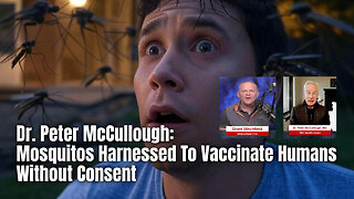 Dr. Peter McCullough: Mosquitos Harnessed To Vaccinate Humans Without Consent