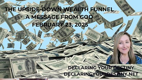 THE UPSIDE-DOWN WEALTH FUNNEL - A MESSAGE FROM GOD - FEBRUARY 23, 2025