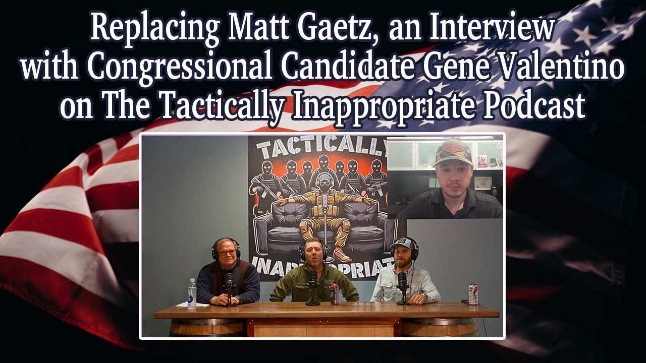 Replacing Matt Gaetz, an Interview with Gene Valentino on The Tactically Inappropriate Podcast