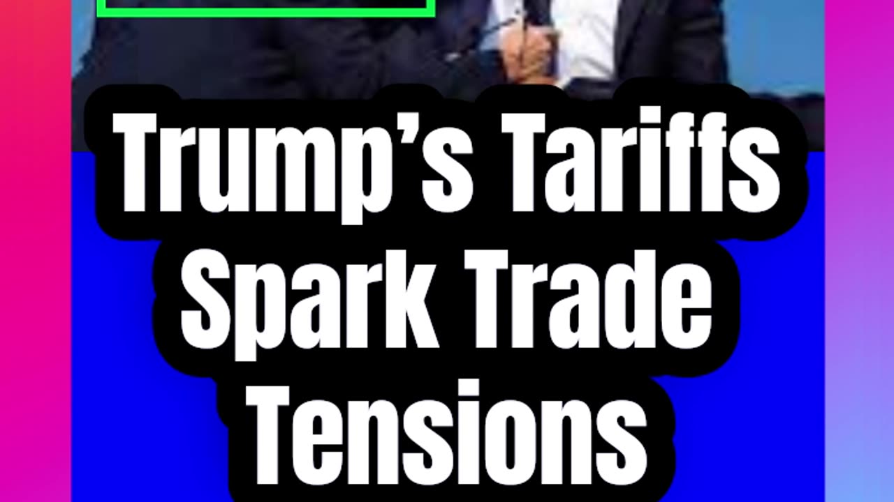 Trump’s Tariffs Spark Trade Tensions