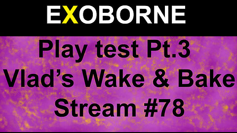 Exoborne Pt. 3 | Vlad's Wake & Bake Stream #78