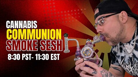 🤘😤🎶 Cannabis Communion Smoke Sesh 🎶😤🤘