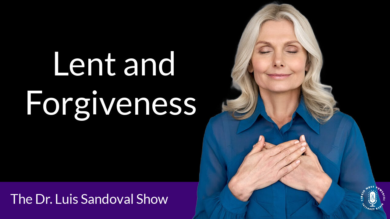 27 Mar 25, The Dr. Luis Sandoval Show: Lent and Forgiveness