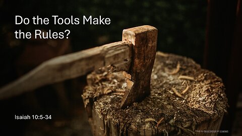 January 12, 2025 - "Do The Tools Make The Rules?" (Isaiah 10:5-34)