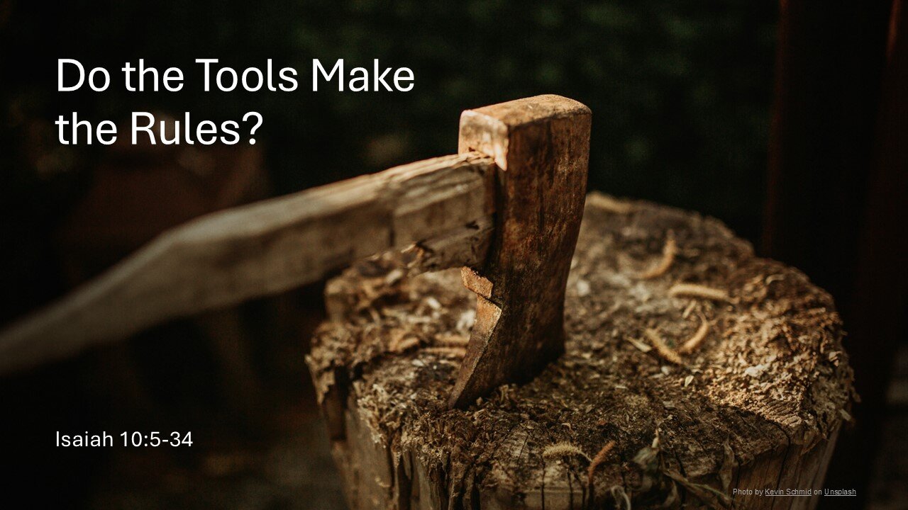 January 12, 2025 - "Do The Tools Make The Rules?" (Isaiah 10:5-34)